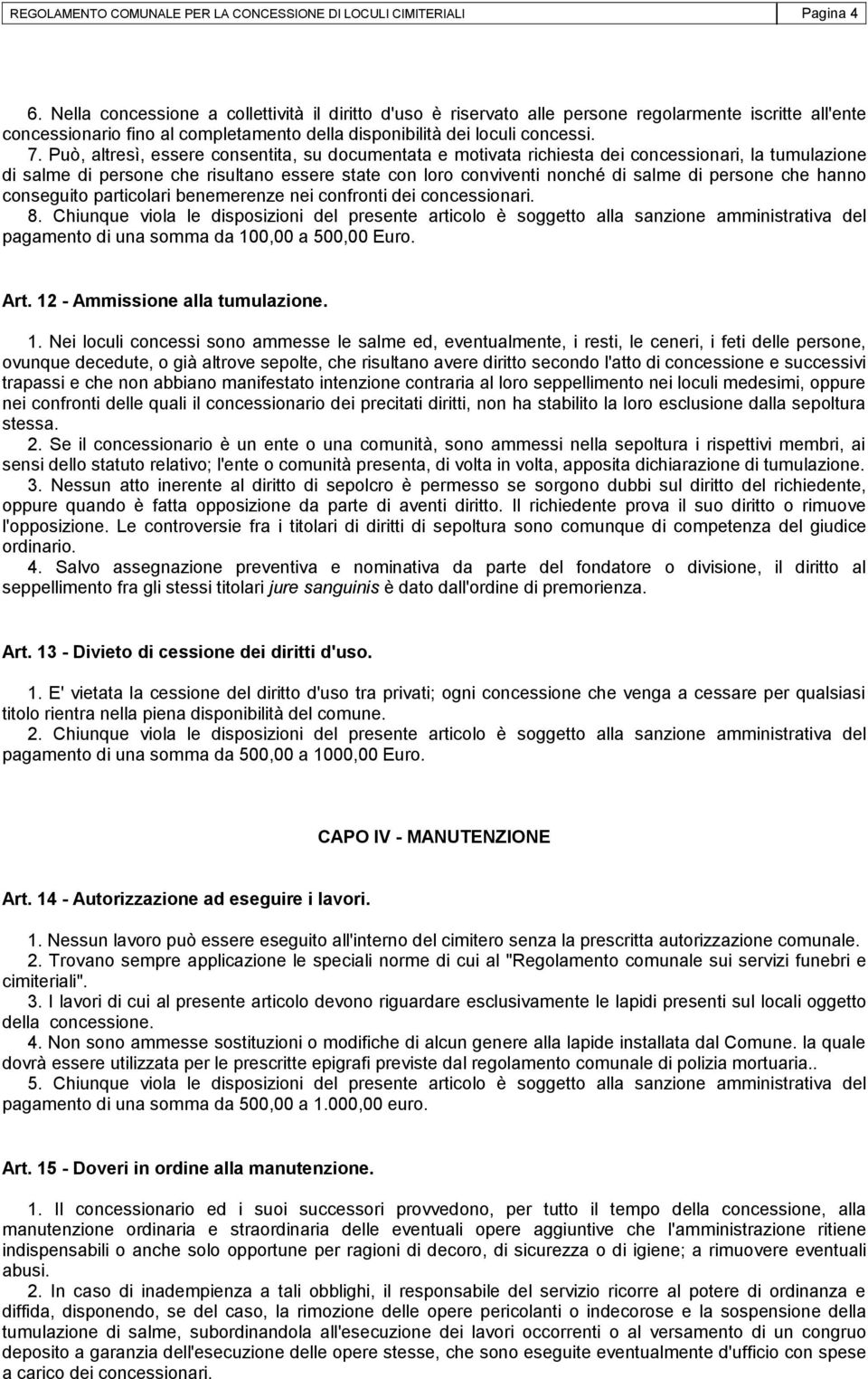 Può, altresì, essere consentita, su documentata e motivata richiesta dei concessionari, la tumulazione di salme di persone che risultano essere state con loro conviventi nonché di salme di persone