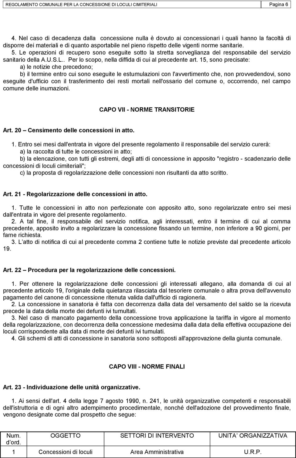 Le operazioni di recupero sono eseguite sotto la stretta sorveglianza del responsabile del servizio sanitario della A.U.S.L.. Per lo scopo, nella diffida di cui al precedente art.