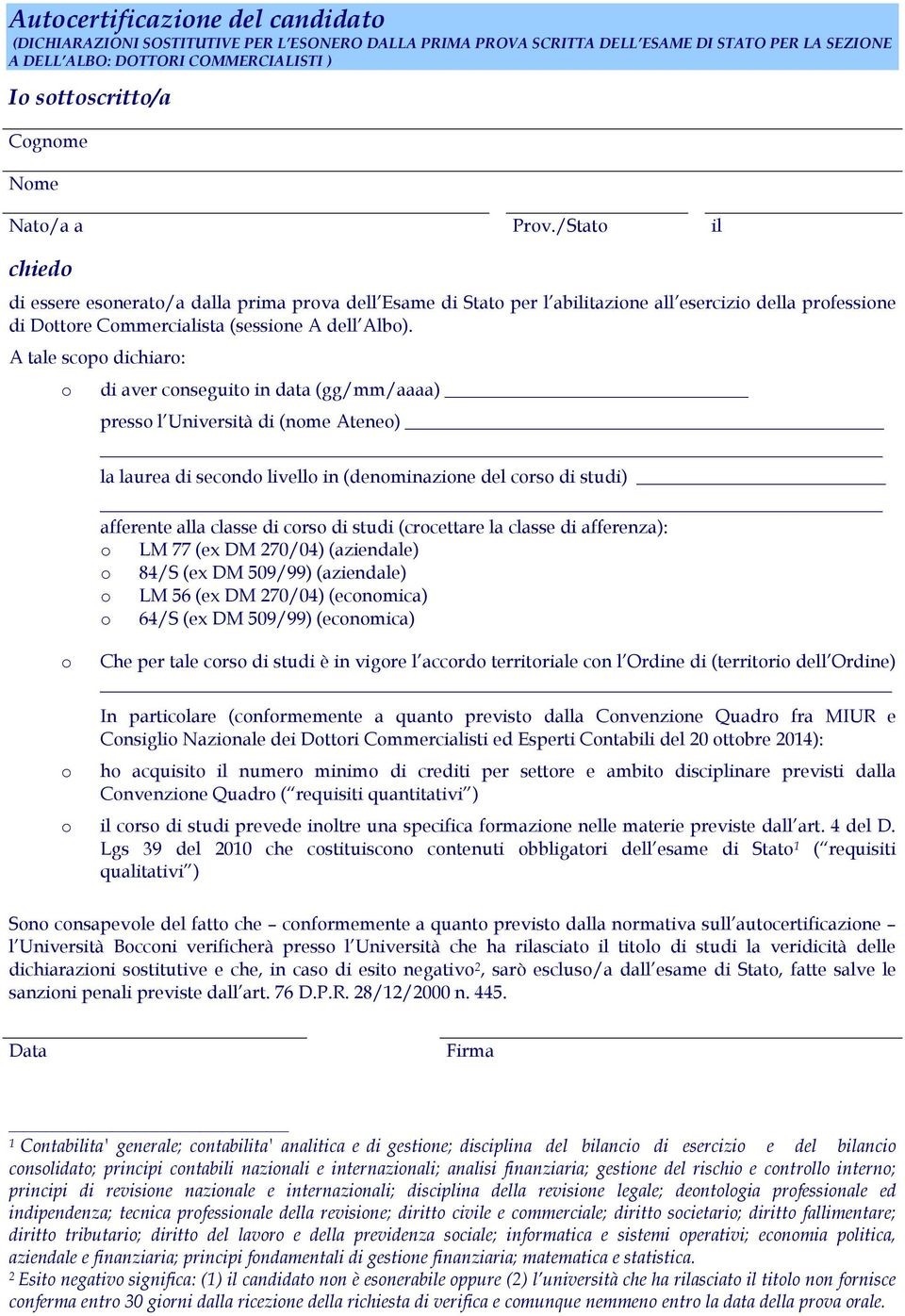 A tale scp dichiar: di aver cnseguit in data (gg/mm/aaaa) press l Università di (nme Atene) la laurea di secnd livell in (denminazine del crs di studi) afferente alla classe di crs di studi