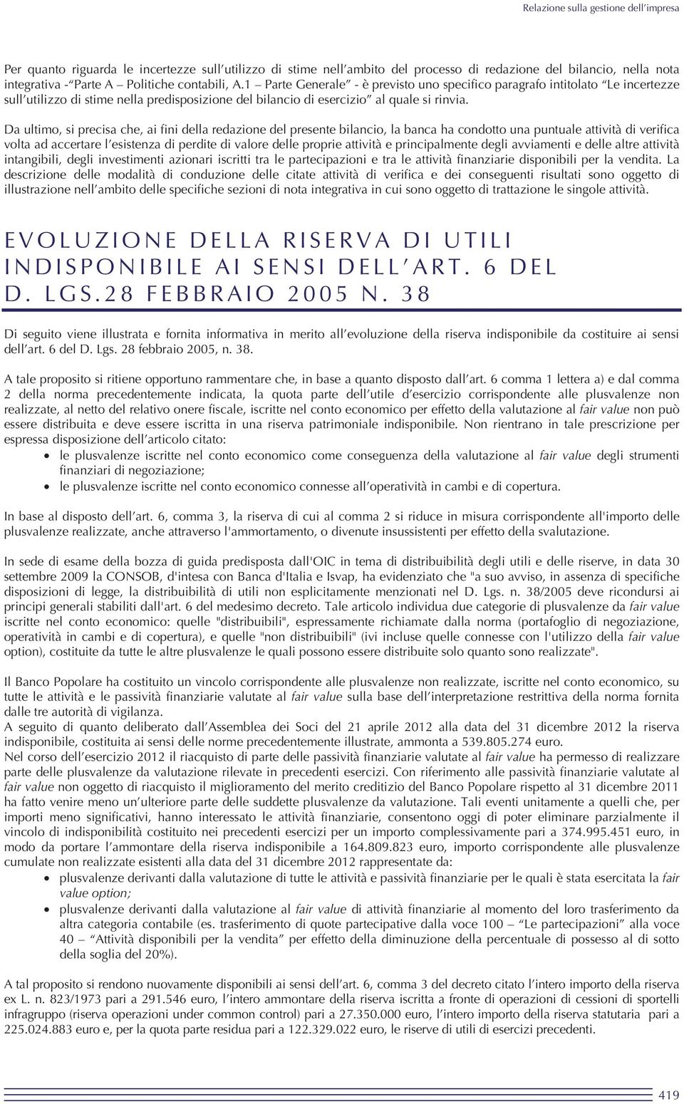 Da ultimo, si precisa che, ai fini della redazione del presente bilancio, la banca ha condotto una puntuale attività di verifica volta ad accertare l esistenza di perdite di valore delle proprie