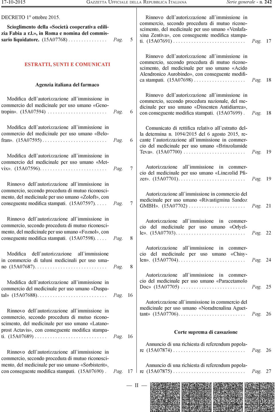 ........................... Pag. 17 ESTRATTI, SUNTI E COMUNICATI Agenzia italiana del farmaco Modifica dell autorizzazione all immissione in commercio del medicinale per uso umano «Genotropin».