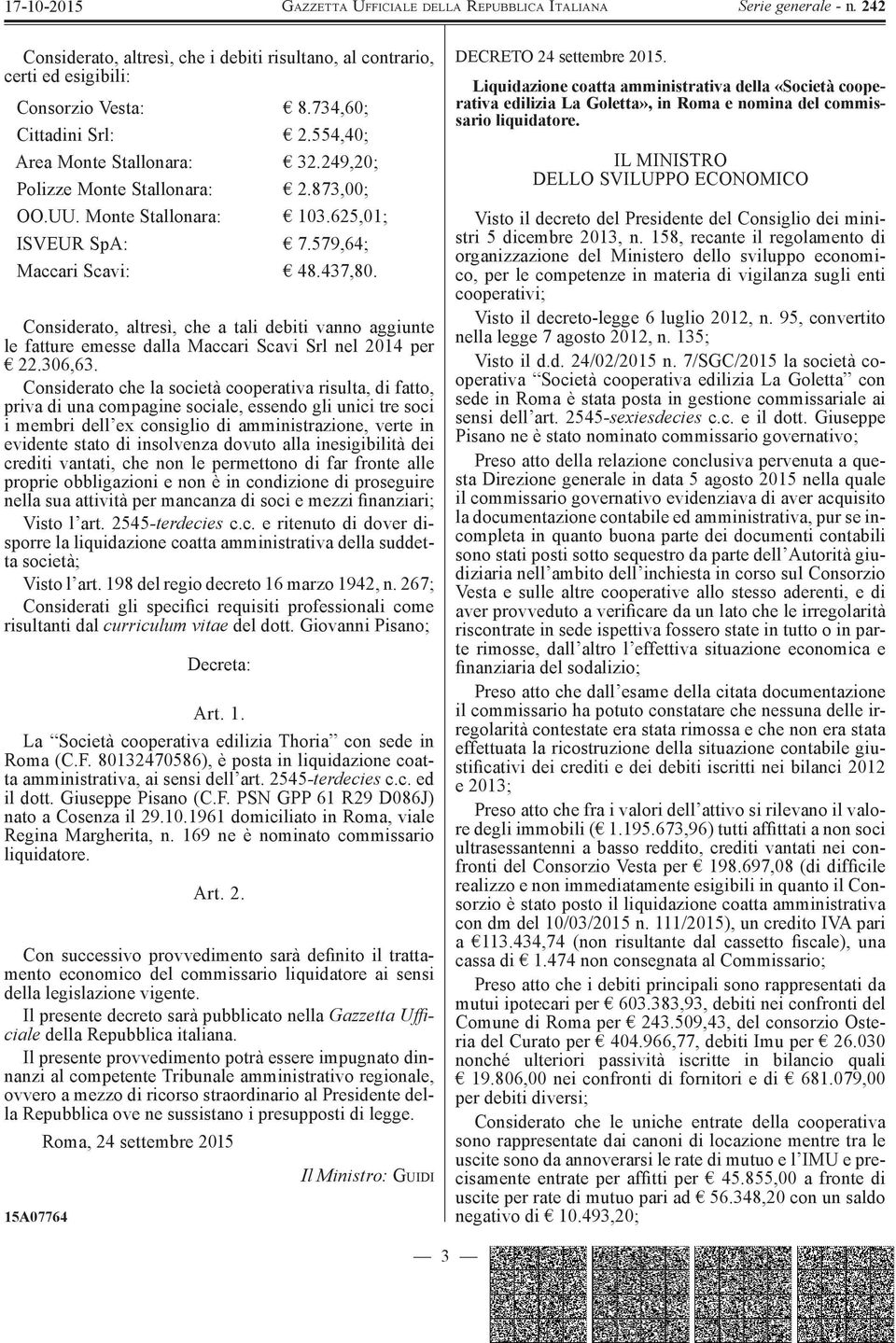 Considerato, altresì, che a tali debiti vanno aggiunte le fatture emesse dalla Maccari Scavi Srl nel 2014 per 22.306,63.