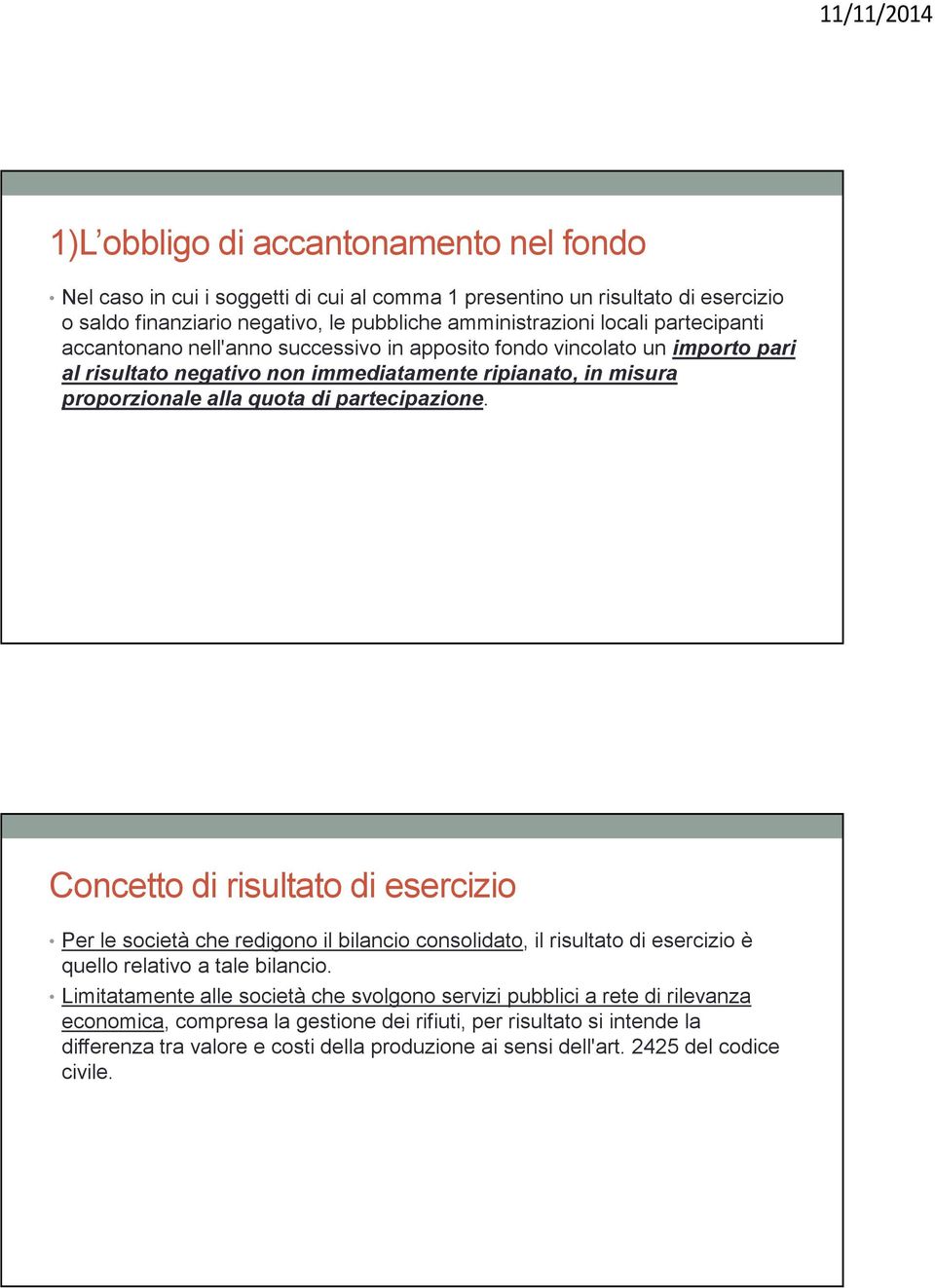 partecipazione. Concetto di risultato di esercizio Per le società che redigono il bilancio consolidato, il risultato di esercizio è quello relativo a tale bilancio.