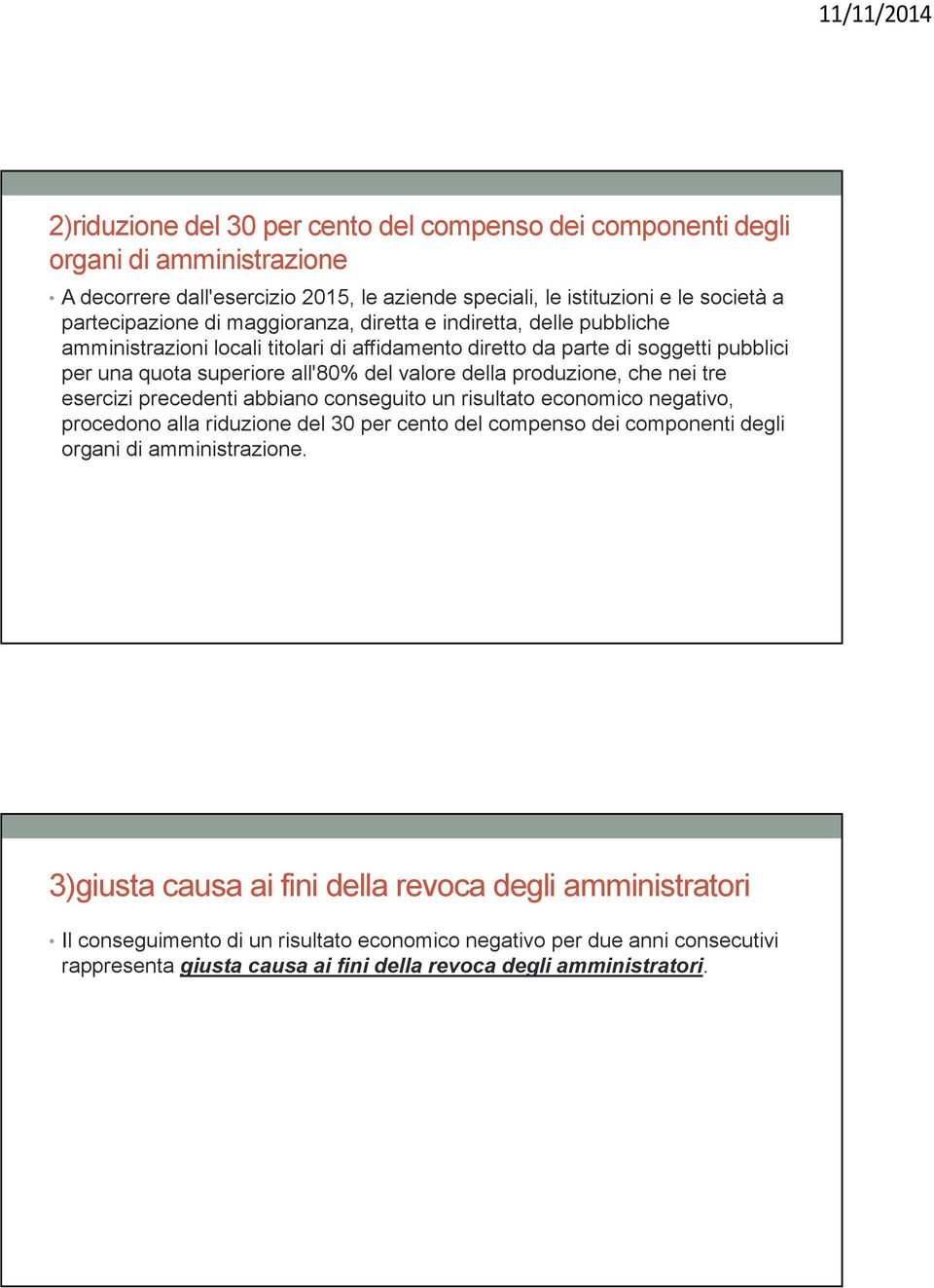 produzione, che nei tre esercizi precedenti abbiano conseguito un risultato economico negativo, procedono alla riduzione del 30 per cento del compenso dei componenti degli organi di