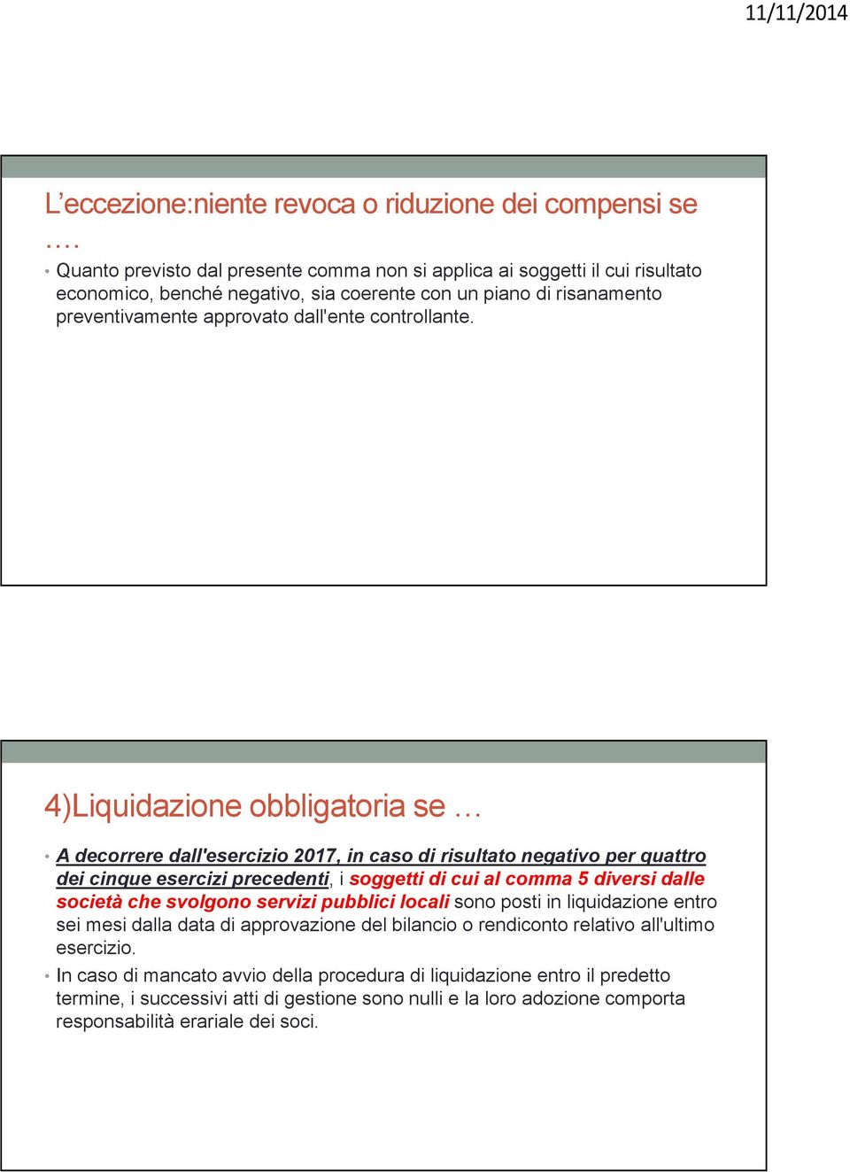 4)Liquidazione obbligatoria se A decorrere dall'esercizio 2017, in caso di risultato negativo per quattro dei cinque esercizi precedenti, i soggetti di cui al comma 5 diversi dalle società che