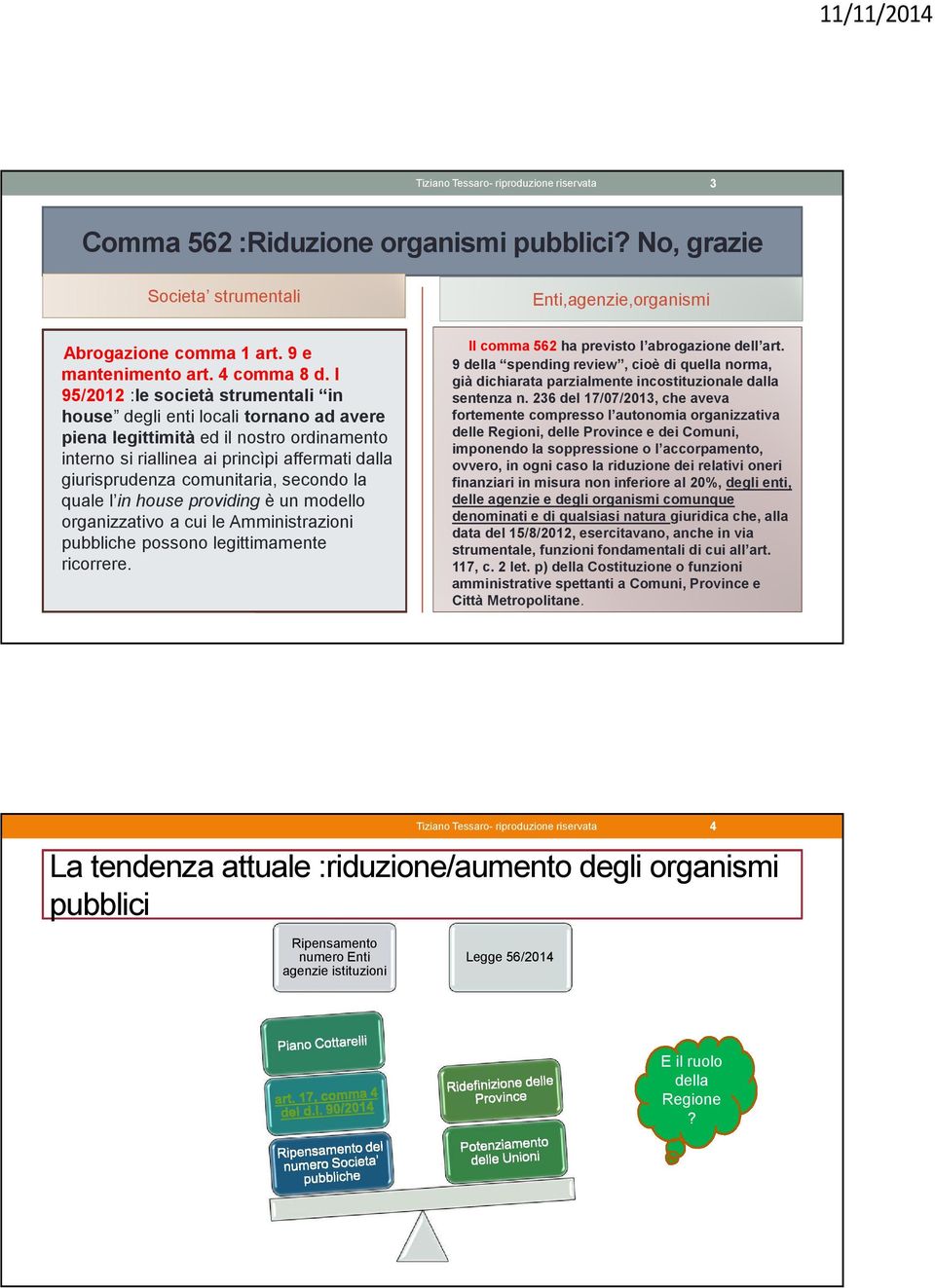 secondo la quale l in house providing è un modello organizzativo a cui le Amministrazioni pubbliche possono legittimamente ricorrere.