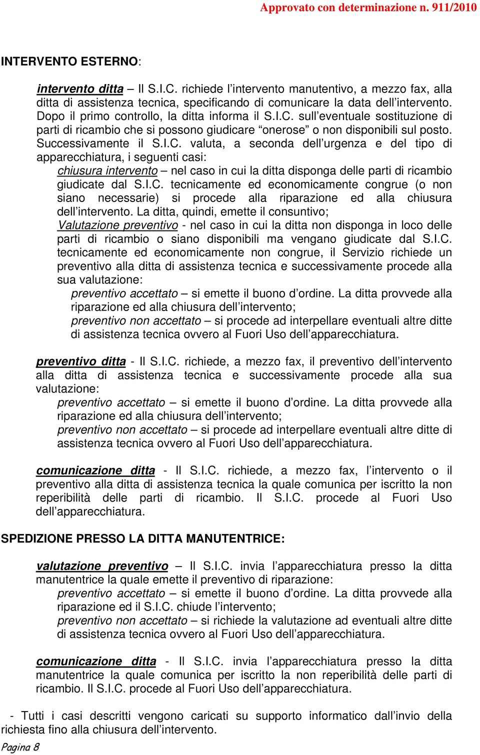 sull eventuale sostituzione di parti di ricambio che si possono giudicare onerose o non disponibili sul posto. Successivamente il S.I.C.