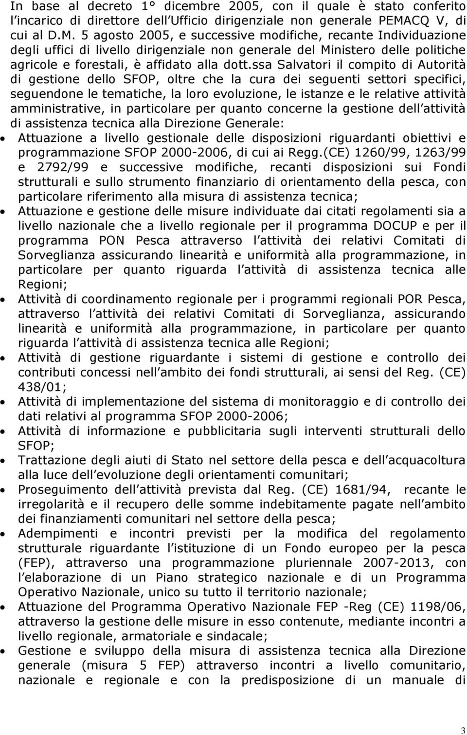 5 agosto 2005, e successive modifiche, recante Individuazione degli uffici di livello dirigenziale non generale del Ministero delle politiche agricole e forestali, è affidato alla dott.