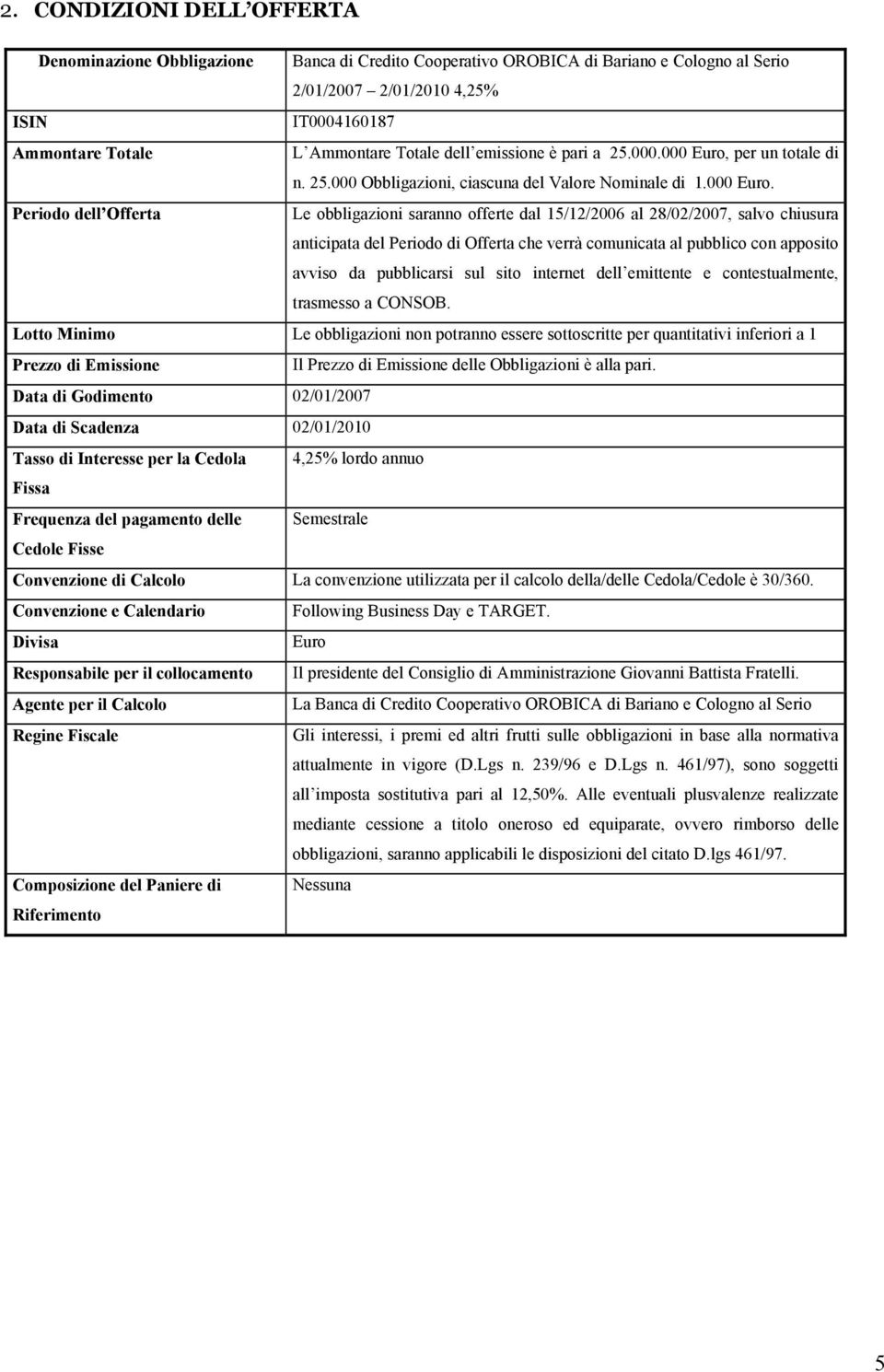 per un totale di n. 25.000 Obbligazioni, ciascuna del Valore Nominale di 1.000 Euro.