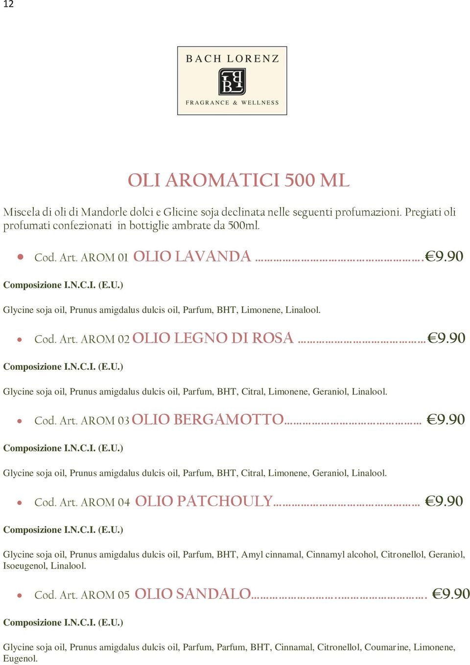 90 Glycine soja oil, Prunus amigdalus dulcis oil, Parfum, BHT, Citral, Limonene, Geraniol, Linalool. Cod. Art. AROM 03 OLIO BERGAMOTTO 9.