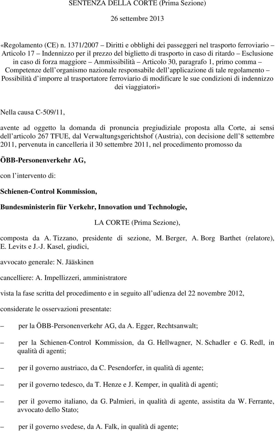 Ammissibilità Articolo 30, paragrafo 1, primo comma Competenze dell organismo nazionale responsabile dell applicazione di tale regolamento Possibilità d imporre al trasportatore ferroviario di