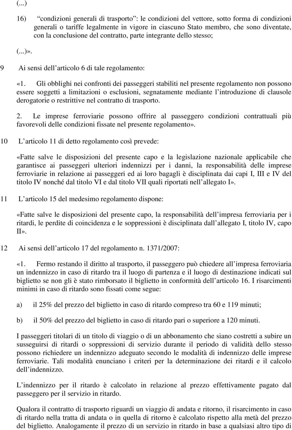 Gli obblighi nei confronti dei passeggeri stabiliti nel presente regolamento non possono essere soggetti a limitazioni o esclusioni, segnatamente mediante l introduzione di clausole derogatorie o