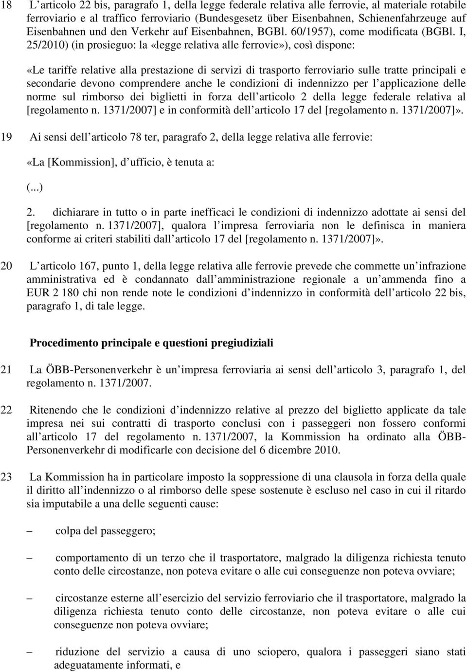 I, 25/2010) (in prosieguo: la «legge relativa alle ferrovie»), così dispone: «Le tariffe relative alla prestazione di servizi di trasporto ferroviario sulle tratte principali e secondarie devono