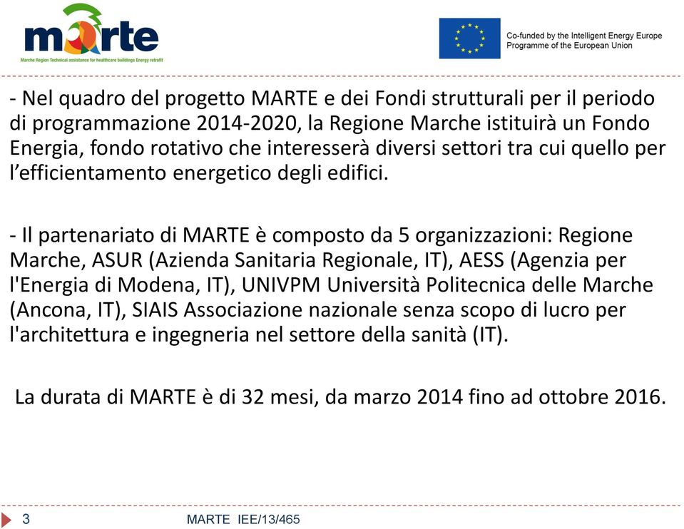 - Il partenariato di MARTE è composto da 5 organizzazioni: Regione Marche, ASUR (Azienda Sanitaria Regionale, IT), AESS (Agenzia per l'energia di Modena, IT),