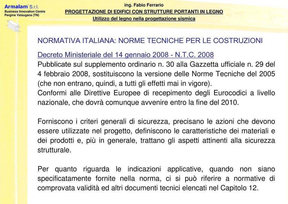 Conformi alle Direttive Europee di recepimento degli Eurocodici a livello nazionale, che dovrà comunque avvenire entro la fine del 2010.