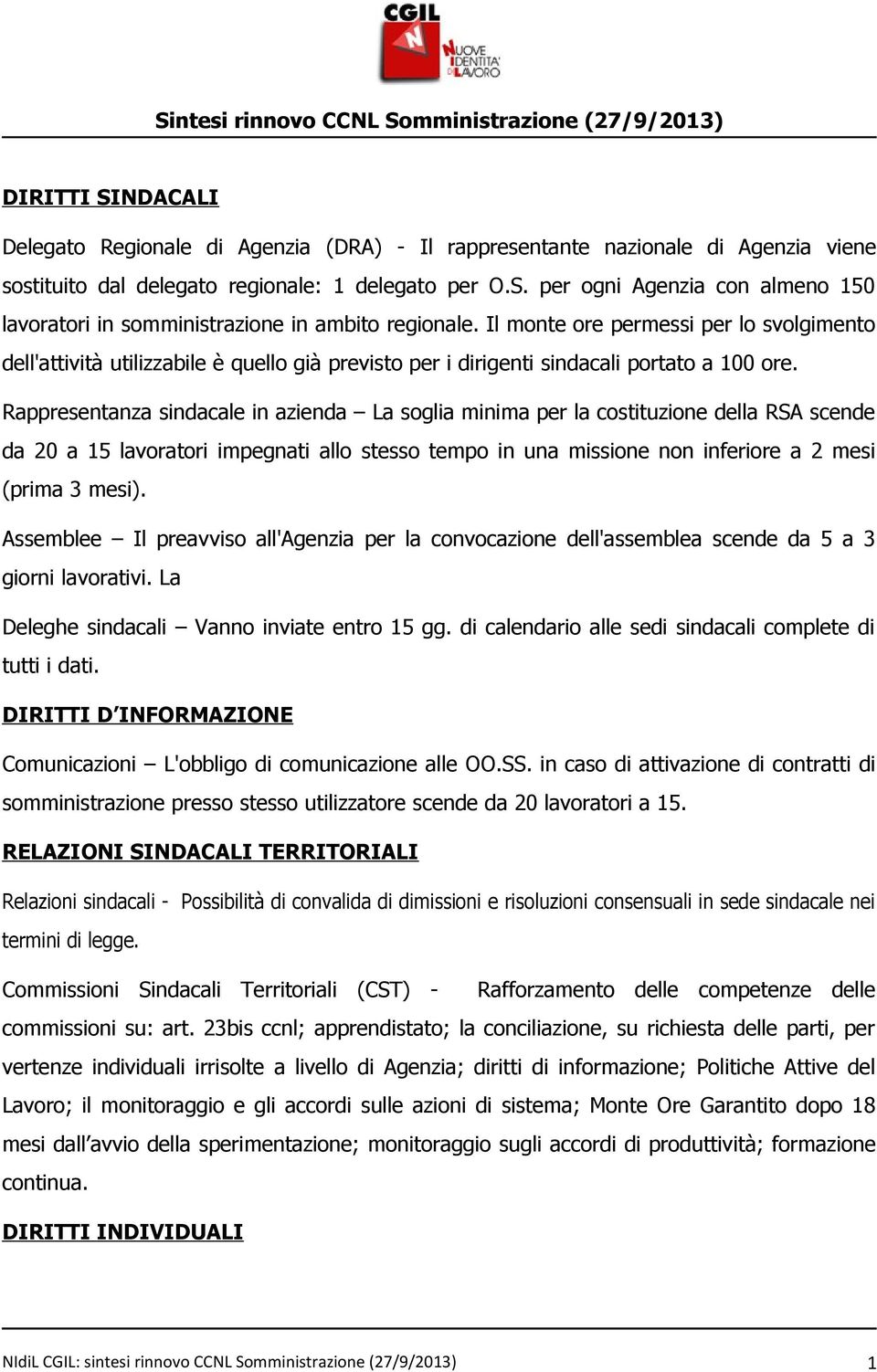 Rappresentanza sindacale in azienda La soglia minima per la costituzione della RSA scende da 20 a 15 lavoratori impegnati allo stesso tempo in una missione non inferiore a 2 mesi (prima 3 mesi).