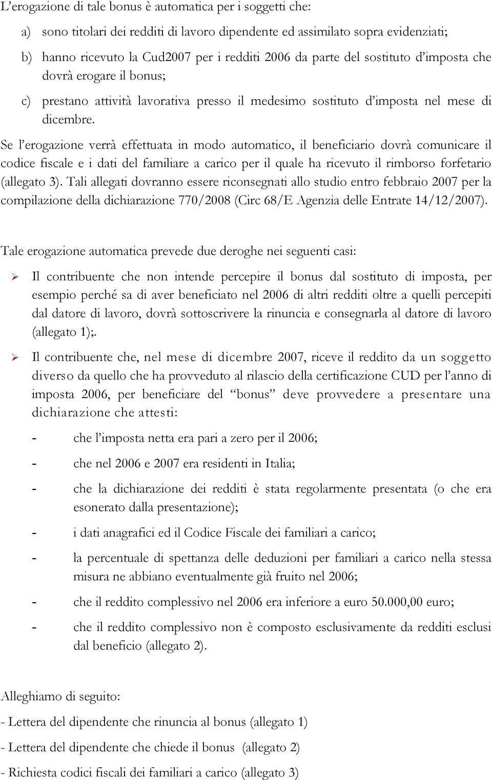 Se l erogazione verà effettuata in modo automatico, il beneficiario dovrà comunicare il codice fiscale e i dati del familiare a carico per il quale ha ricevuto il rimborso forfetario (allegato 3).