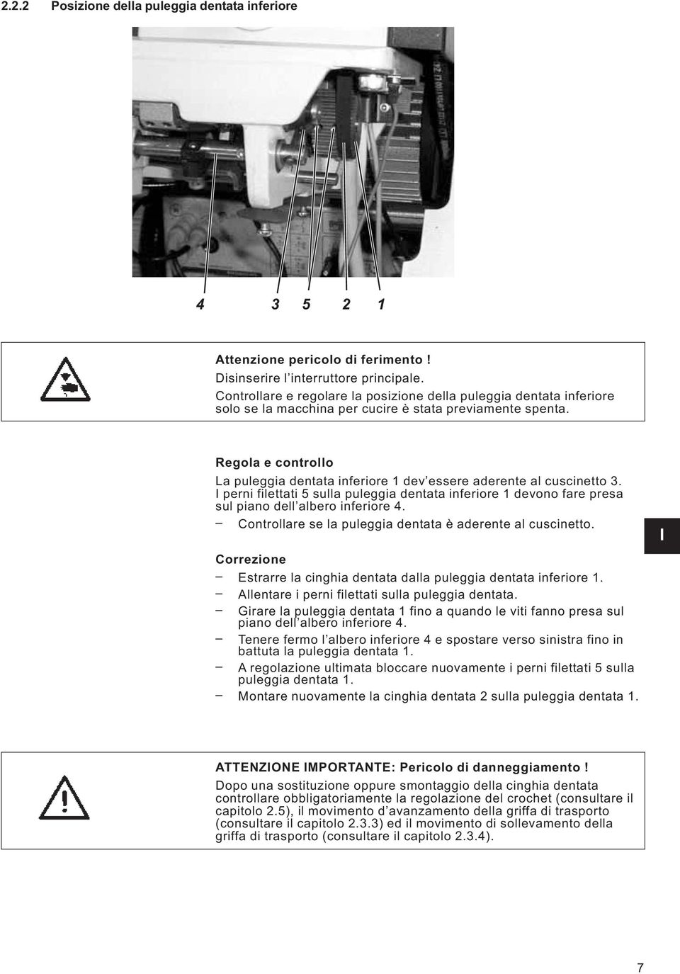 Controllare se la puleggia dentata è aderente al cuscinetto. I Correzione Estrarre la cinghia dentata dalla puleggia dentata inferiore 1. Allentare i perni filettati sulla puleggia dentata.