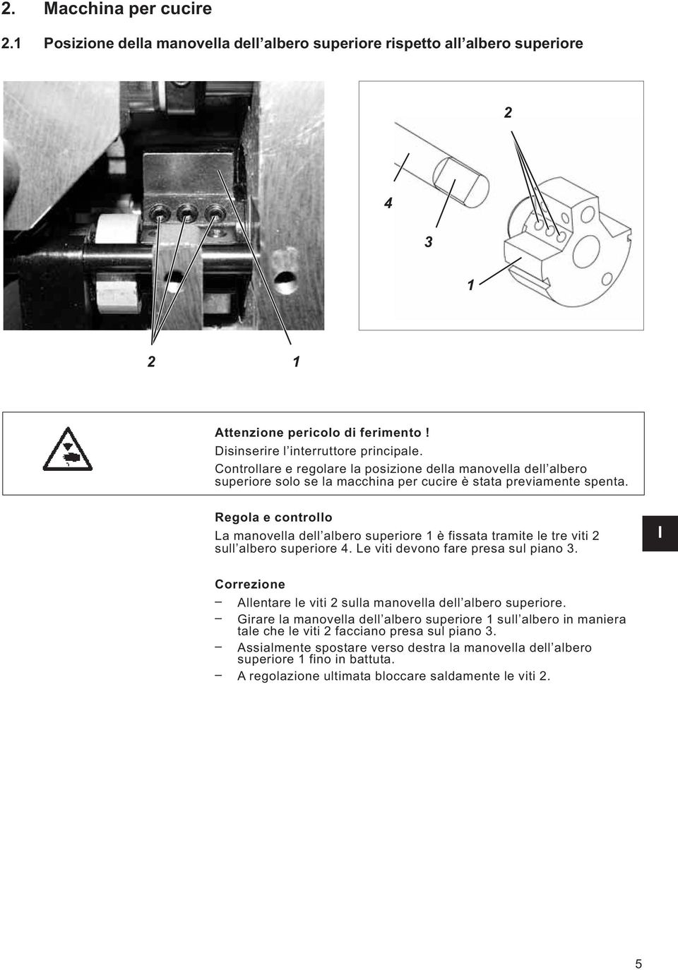 macchina per cucire è stata previamente spenta. La manovella dell albero superiore 1èfissatatramiteletreviti2 sull albero superiore 4. Le viti devono fare presa sul piano 3.