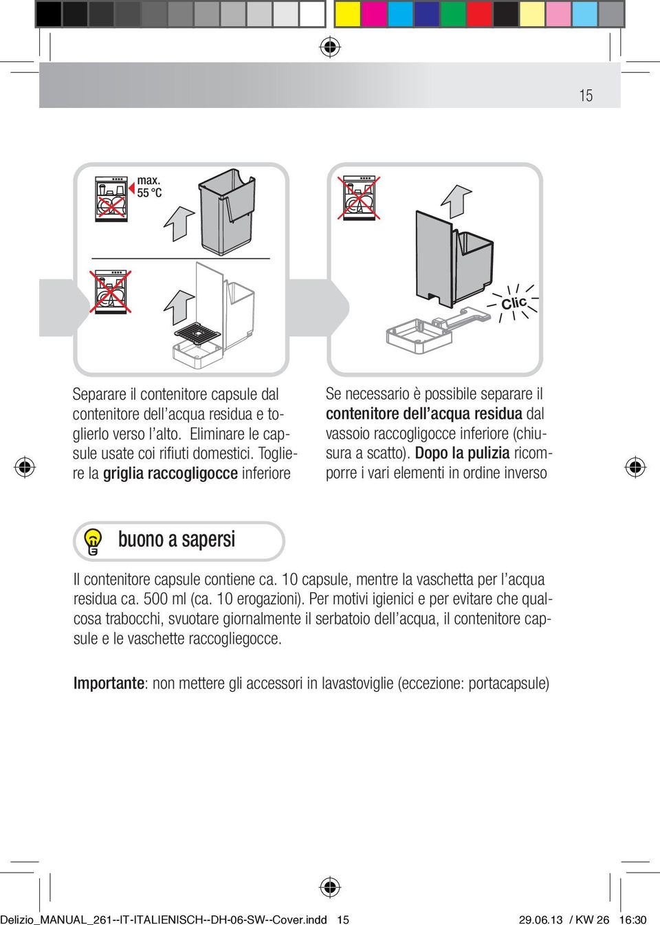 Dopo la pulizia ricomporre i vari elementi in ordine inverso buono a sapersi Il contenitore capsule contiene ca. 10 capsule, mentre la vaschetta per l acqua residua ca. 500 ml (ca. 10 erogazioni).