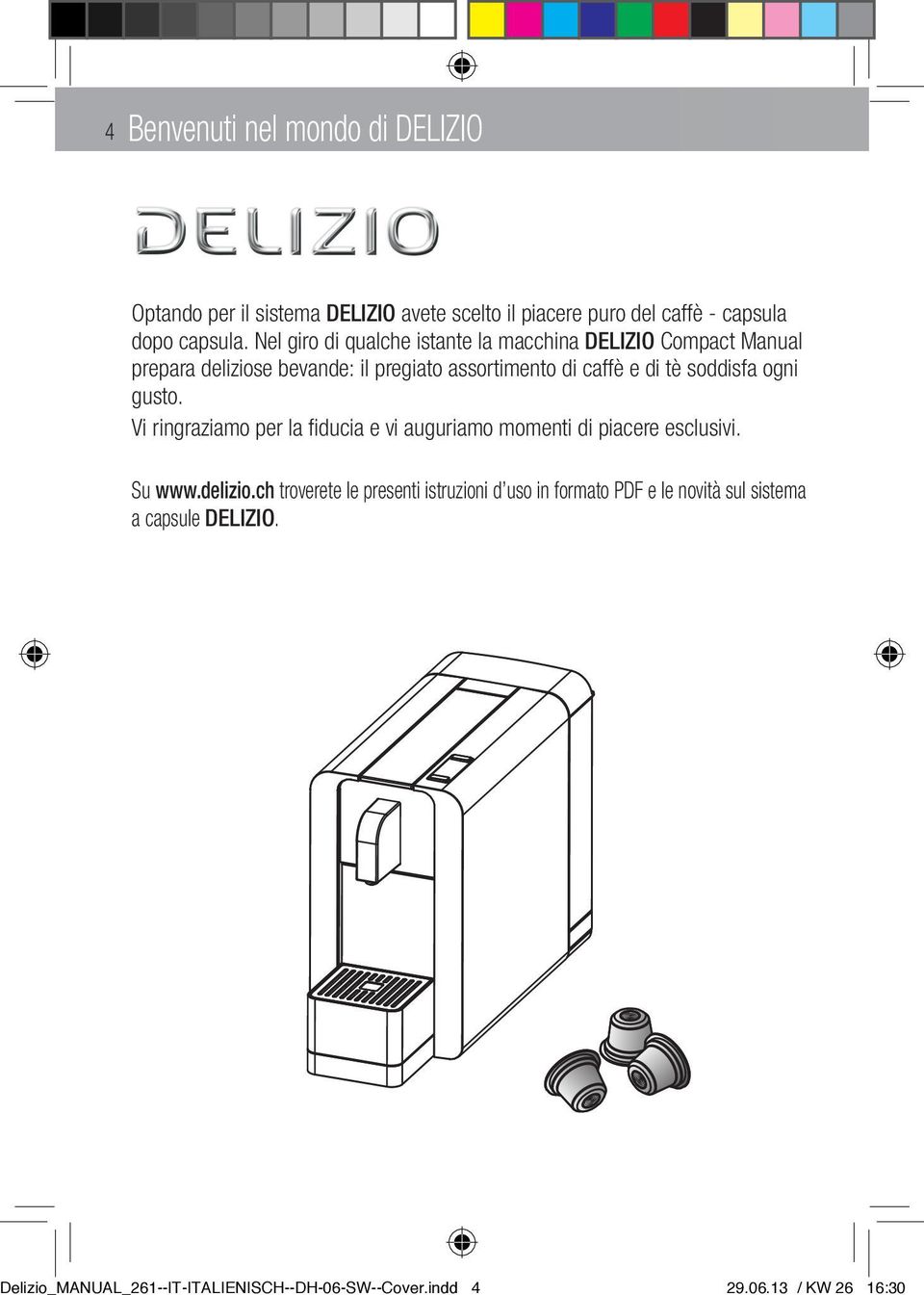 soddisfa ogni gusto. Vi ringraziamo per la fiducia e vi auguriamo momenti di piacere esclusivi. Su www.delizio.