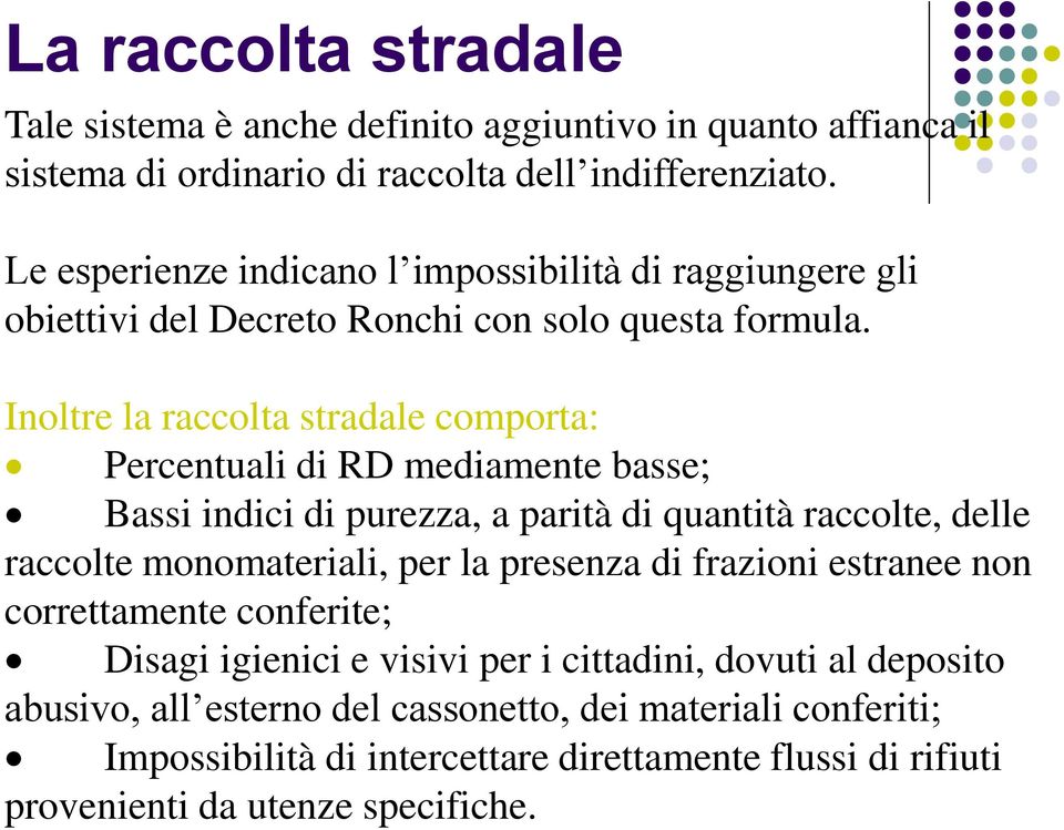 Inoltre la raccolta stradale comporta: Percentuali di RD mediamente basse; Bassi indici di purezza, a parità di quantità raccolte, delle raccolte monomateriali, per la