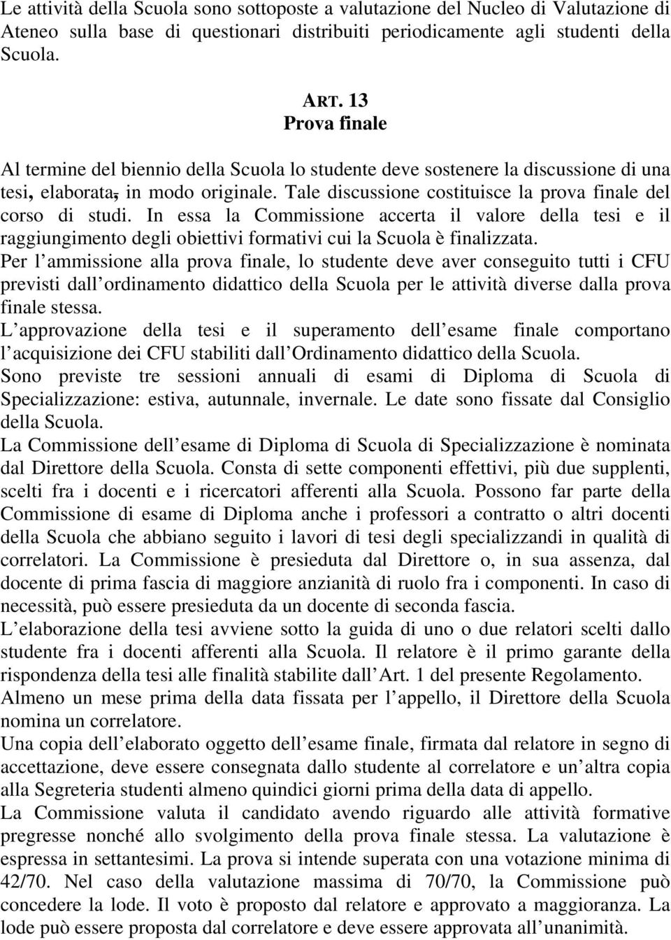 Tale discussione costituisce la prova finale del corso di studi. In essa la Commissione accerta il valore della tesi e il raggiungimento degli obiettivi formativi cui la Scuola è finalizzata.