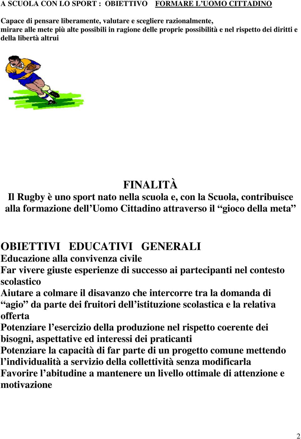 OBIETTIVI EDUCATIVI GENERALI Educazione alla convivenza civile Far vivere giuste esperienze di successo ai partecipanti nel contesto scolastico Aiutare a colmare il disavanzo che intercorre tra la