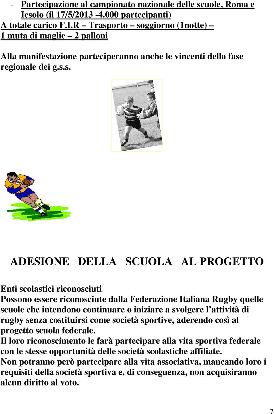 g.s.s. ADESIONE DELLA SCUOLA AL PROGETTO Enti scolastici riconosciuti Possono essere riconosciute dalla Federazione Italiana Rugby quelle scuole che intendono continuare o iniziare a svolgere l