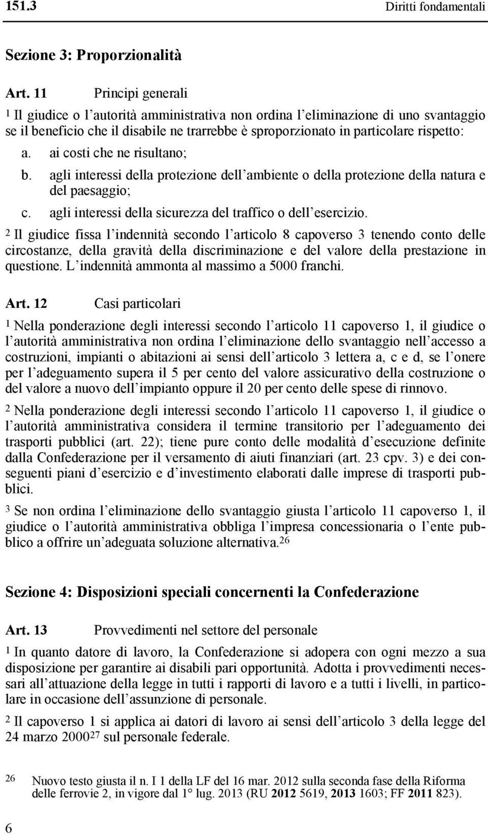 ai costi che ne risultano; b. agli interessi della protezione dell ambiente o della protezione della natura e del paesaggio; c. agli interessi della sicurezza del traffico o dell esercizio.