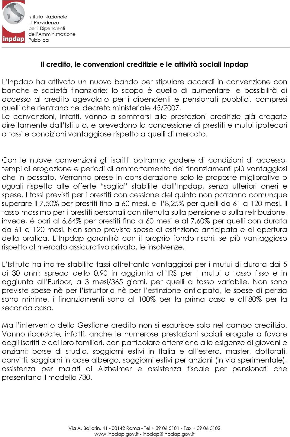 Le convenzioni, infatti, vanno a sommarsi alle prestazioni creditizie già erogate direttamente dall Istituto, e prevedono la concessione di prestiti e mutui ipotecari a tassi e condizioni vantaggiose