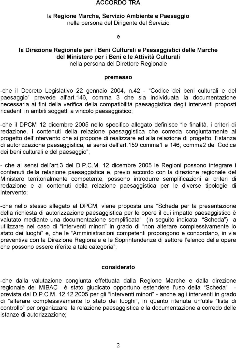 146, comma 3 che sia individuata la documentazione necessaria ai fini della verifica della compatibilità paesaggistica degli interventi proposti ricadenti in ambiti soggetti a vincolo paesaggistico;