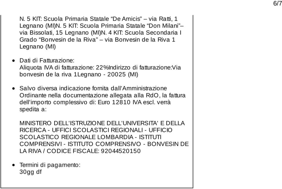 1Legnano - 20025 (MI) Salvo diversa indicazione fornita dall'amministrazione Ordinante nella documentazione allegata alla RdO, la fattura dell'importo complessivo di: Euro 12810 IVA escl.