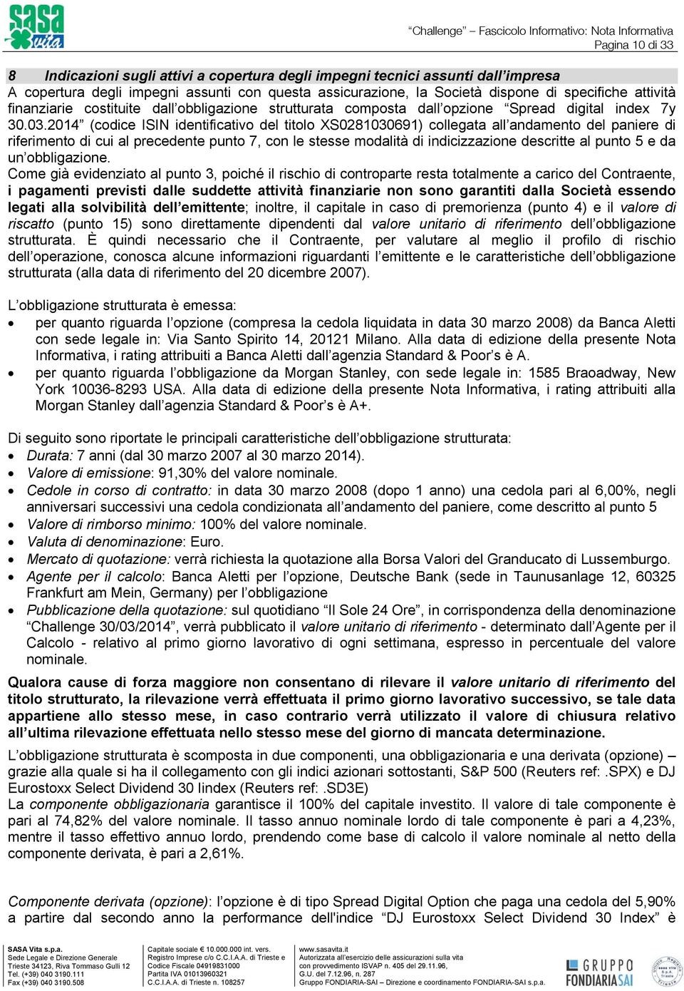 2014 (codice ISIN identificativo del titolo XS0281030691) collegata all andamento del paniere di riferimento di cui al precedente punto 7, con le stesse modalità di indicizzazione descritte al punto