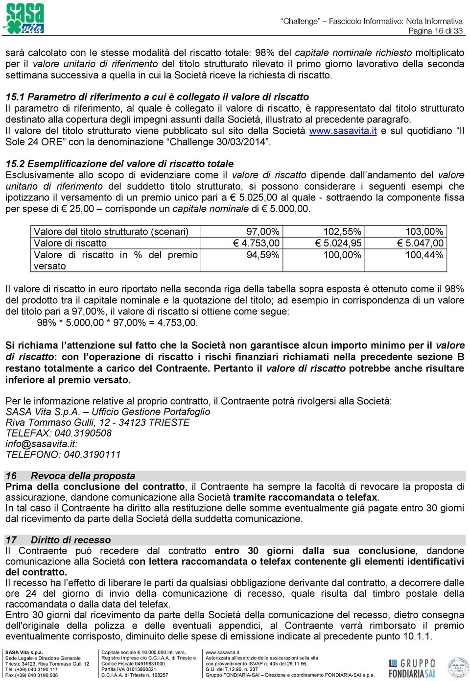 1 Parametro di riferimento a cui è collegato il valore di riscatto Il parametro di riferimento, al quale è collegato il valore di riscatto, è rappresentato dal titolo strutturato destinato alla