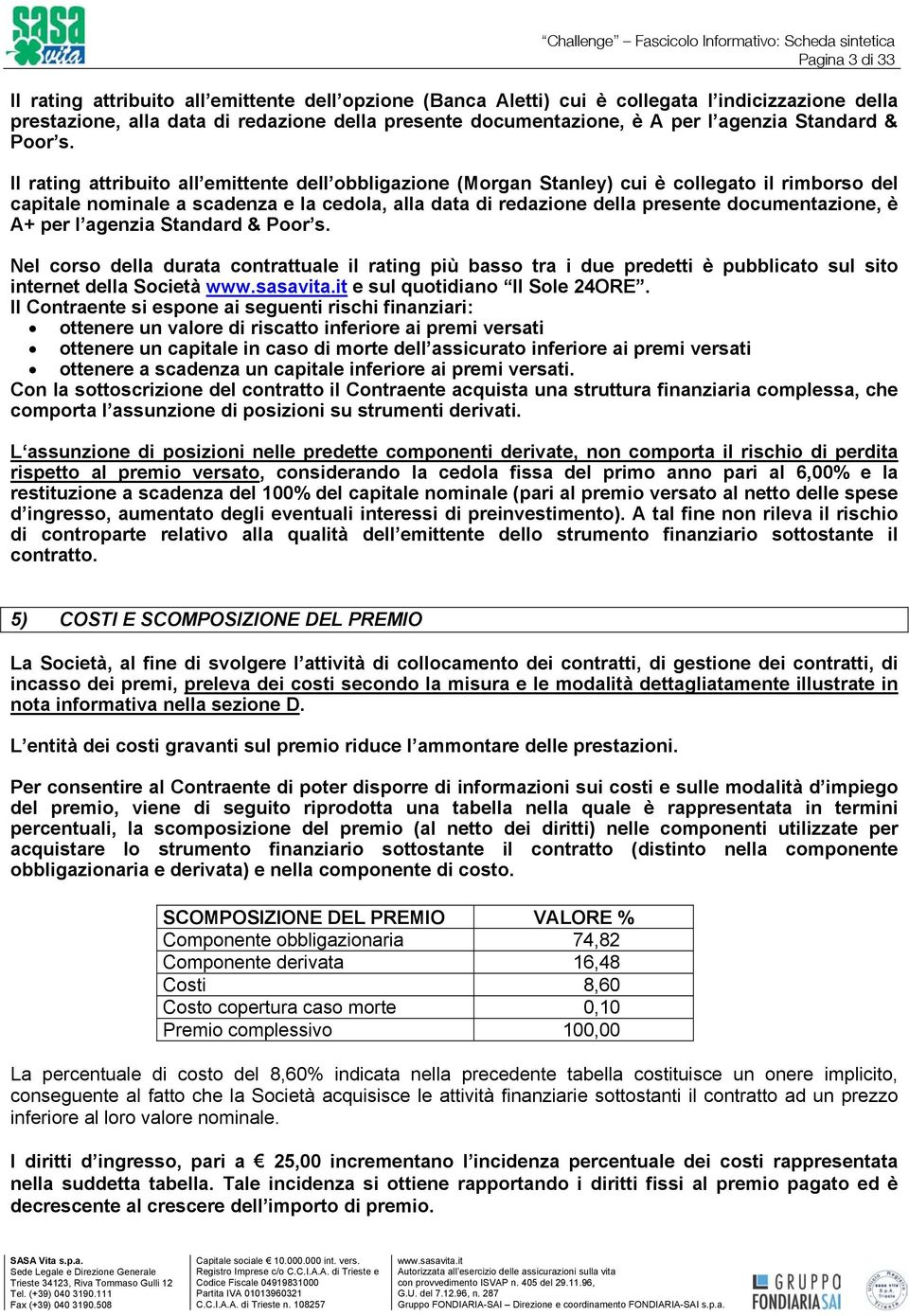 Il rating attribuito all emittente dell obbligazione (Morgan Stanley) cui è collegato il rimborso del capitale nominale a scadenza e la cedola, alla data di redazione della presente documentazione, è