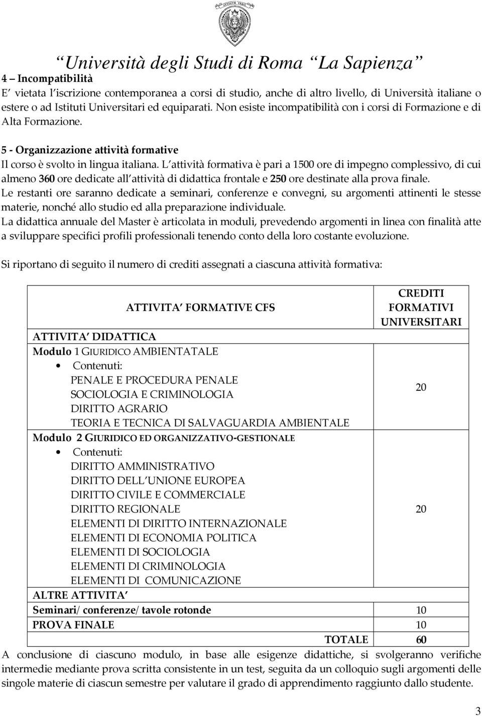 L attività formativa è pari a 1500 ore di impegno complessivo, di cui almeno 360 ore dedicate all attività di didattica frontale e 250 ore destinate alla prova finale.