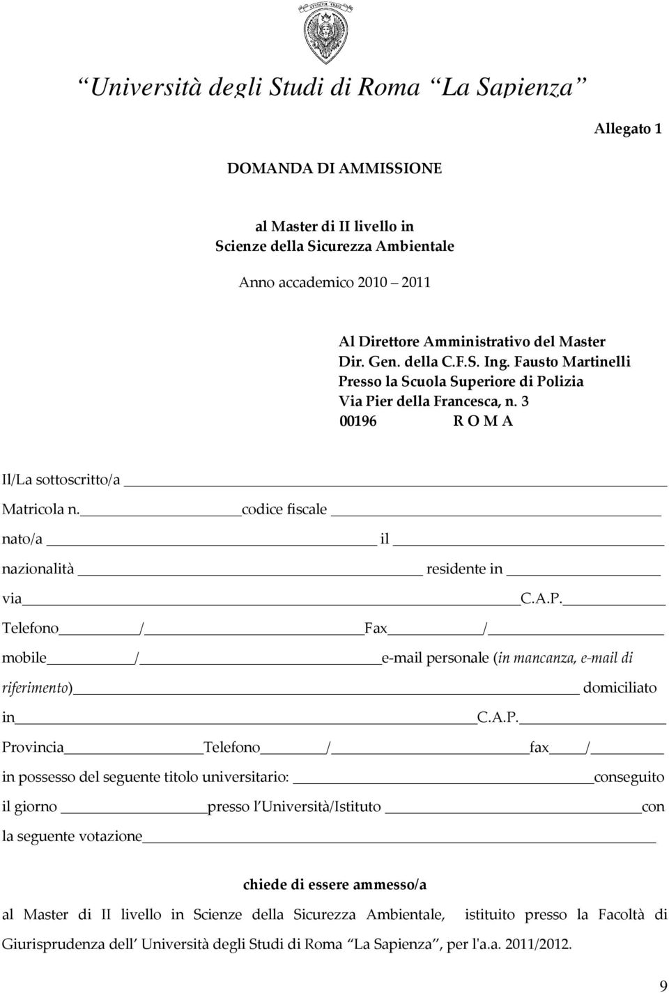 A.P. Provincia Telefono / fax / in possesso del seguente titolo universitario: conseguito il giorno presso l Università/Istituto con la seguente votazione chiede di essere ammesso/a al Master di II