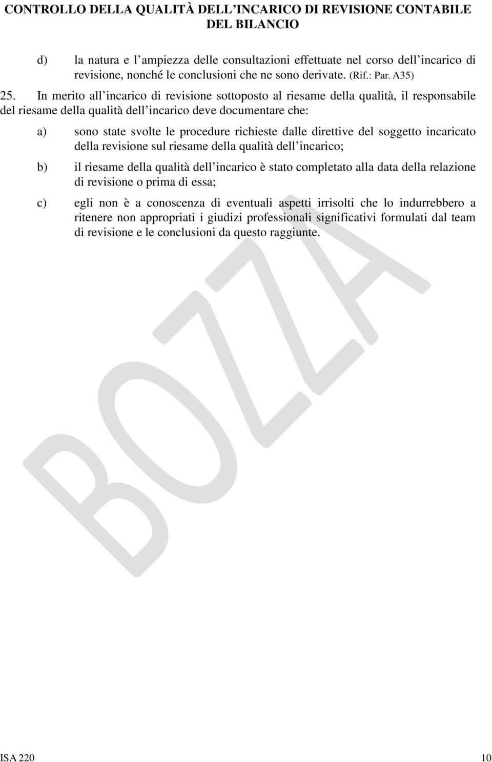 dalle direttive del soggetto incaricato della revisione sul riesame della qualità dell incarico; b) il riesame della qualità dell incarico è stato completato alla data della relazione di revisione