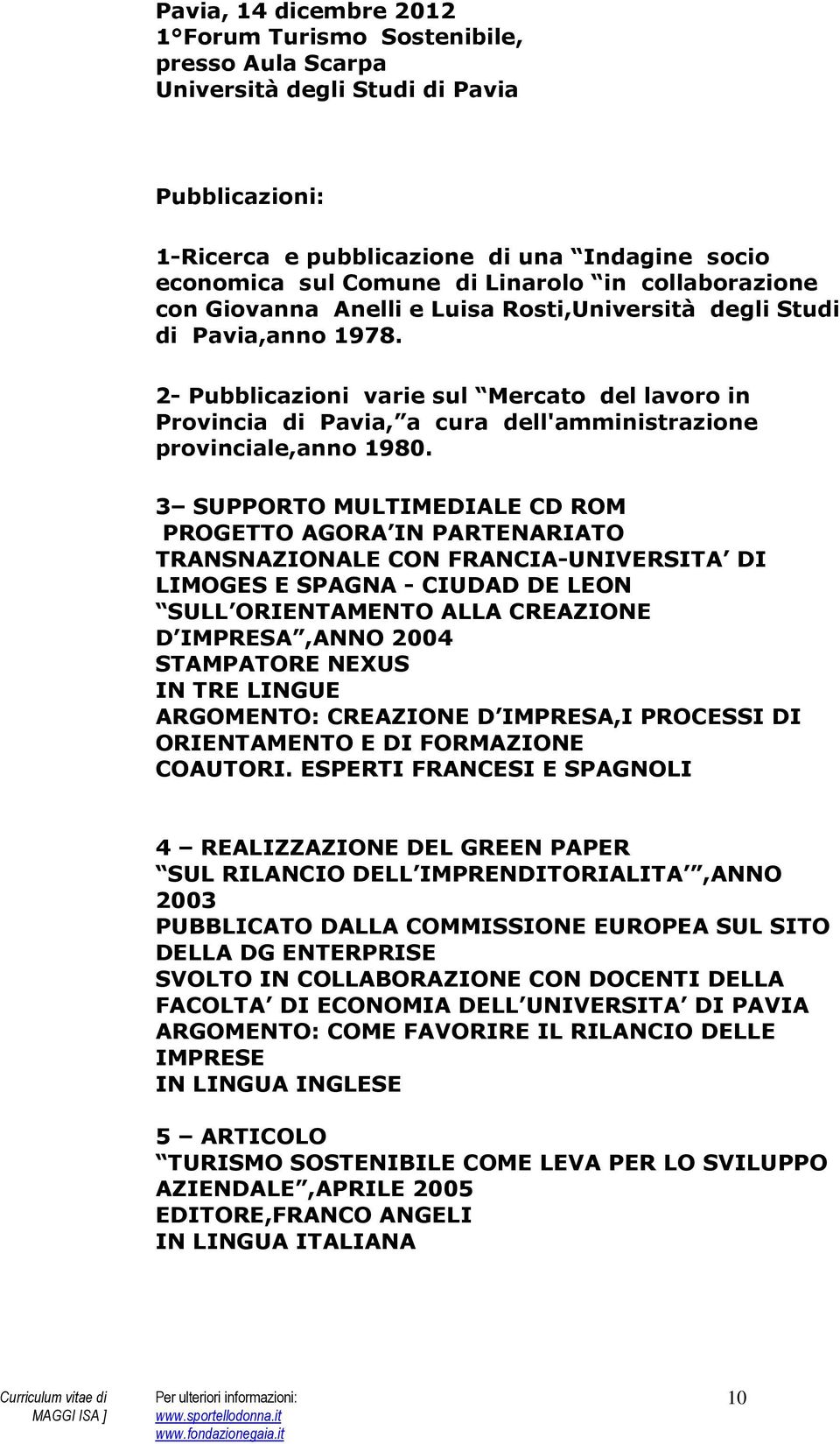 2- Pubblicazioni varie sul Mercato del lavoro in Provincia di Pavia, a cura dell'amministrazione provinciale,anno 1980.