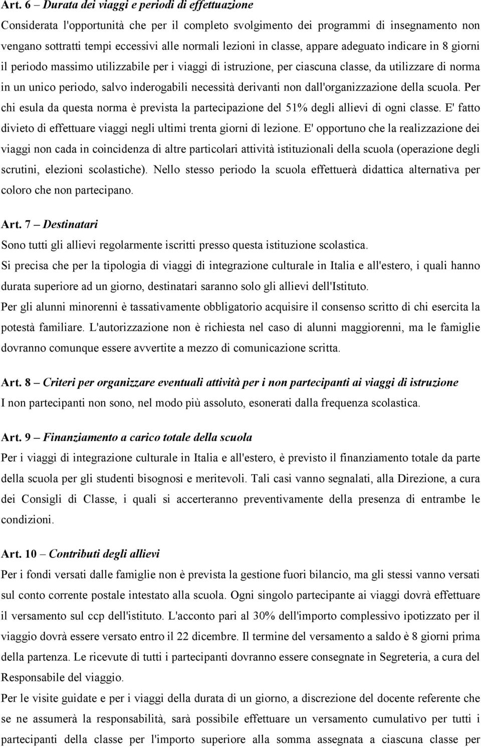 necessità derivanti non dall'organizzazione della scuola. Per chi esula da questa norma è prevista la partecipazione del 51% degli allievi di ogni classe.