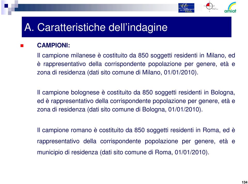 Il campione bolognese è costituito da 850 soggetti residenti in Bologna, ed è rappresentativo della corrispondente popolazione per genere, età e zona di residenza