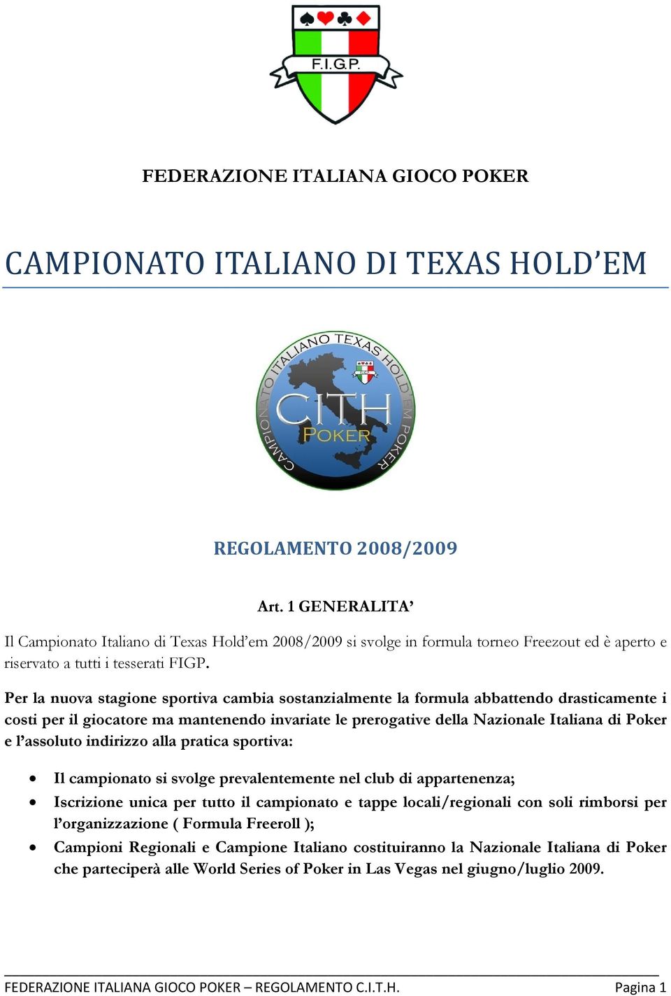 Per la nuova stagione sportiva cambia sostanzialmente la formula abbattendo drasticamente i costi per il giocatore ma mantenendo invariate le prerogative della Nazionale Italiana di Poker e l