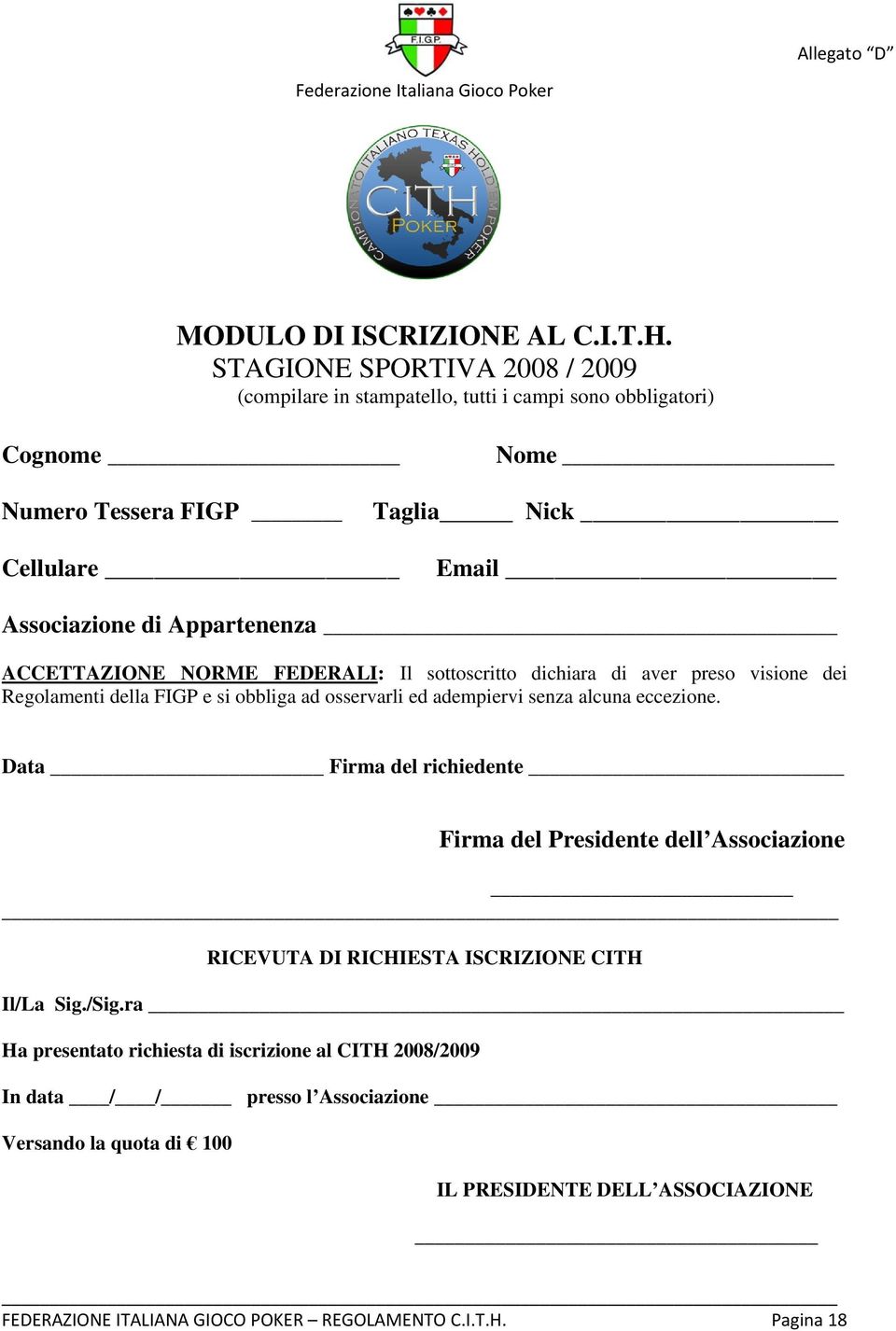 ACCETTAZIONE NORME FEDERALI: Il sottoscritto dichiara di aver preso visione dei Regolamenti della FIGP e si obbliga ad osservarli ed adempiervi senza alcuna eccezione.