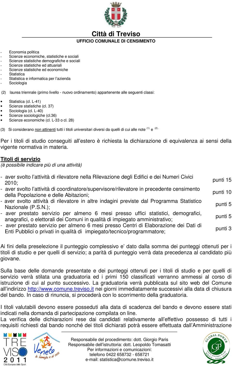 L-41) Scienze statistiche (cl. 37) Sociologia (cl. L-40) Scienze sociologiche (cl.36) Scienze economiche (cl. L-33 o cl.