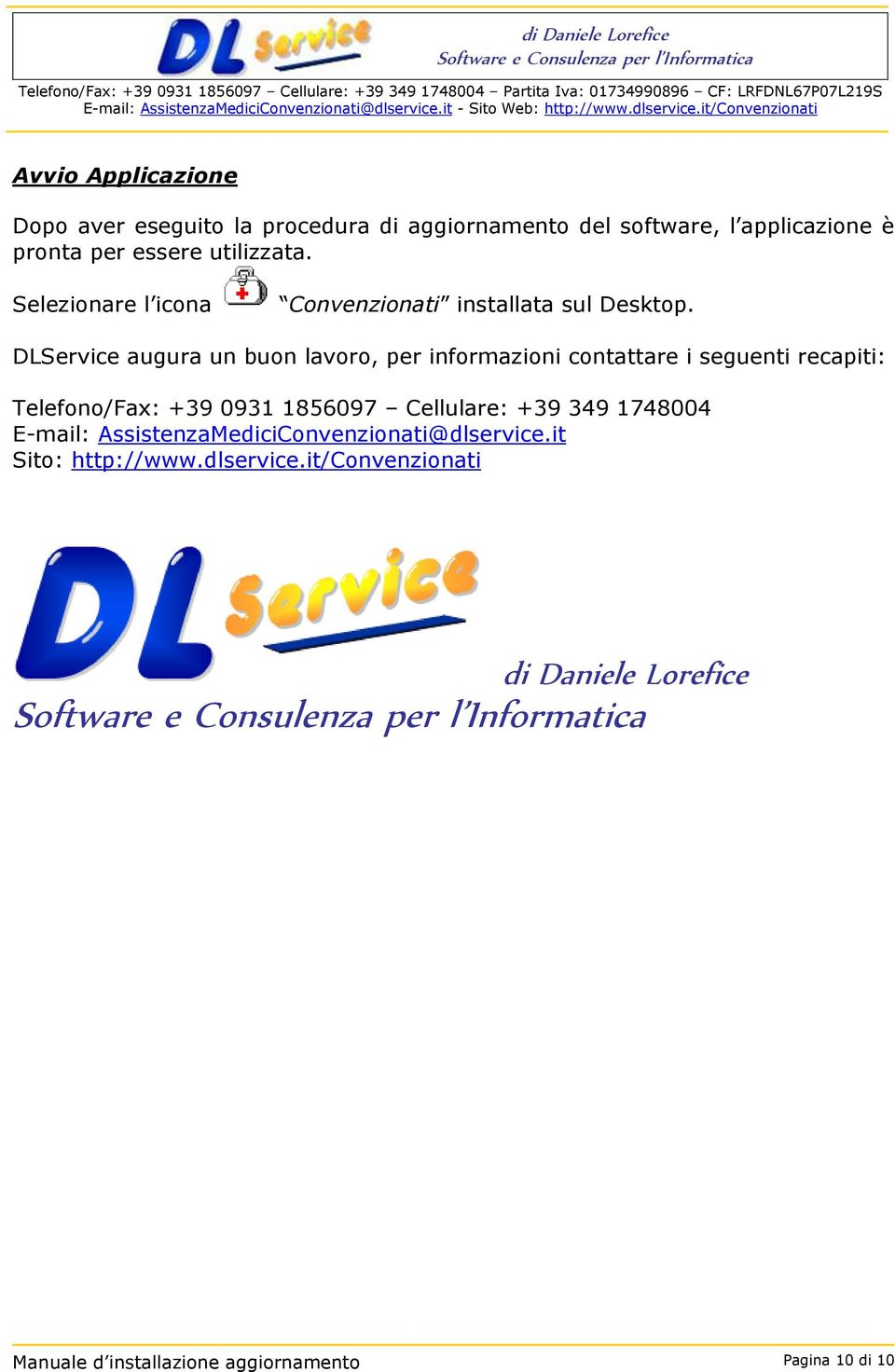 DLService augura un buon lavoro, per informazioni contattare i seguenti recapiti: Telefono/Fax: +39 0931 1856097 Cellulare: