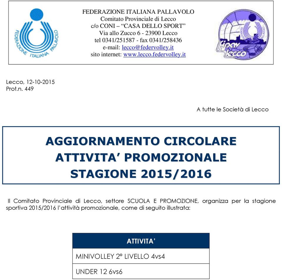 ernet: www.lecco.federvolley.it Lecco, 12-10-2015 Prot.n. 449 A tutte le Società di Lecco AGGIORNAMENTO CIRCOLARE ATTIVITA PROMOZIONALE