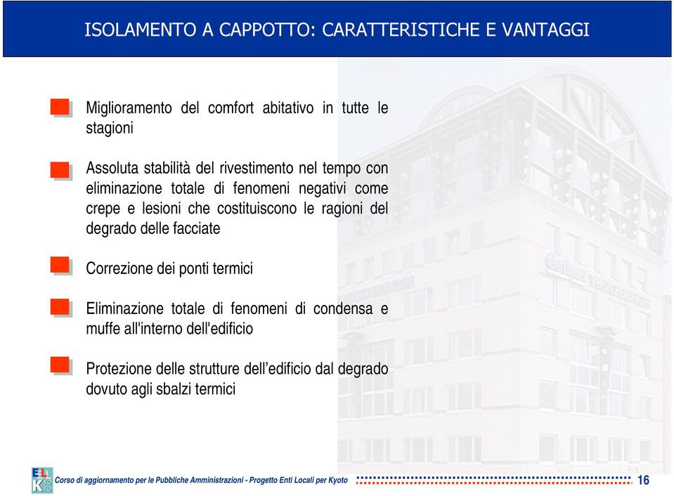 costituiscono le ragioni del degrado delle facciate Correzione dei ponti termici Eliminazione totale di fenomeni di