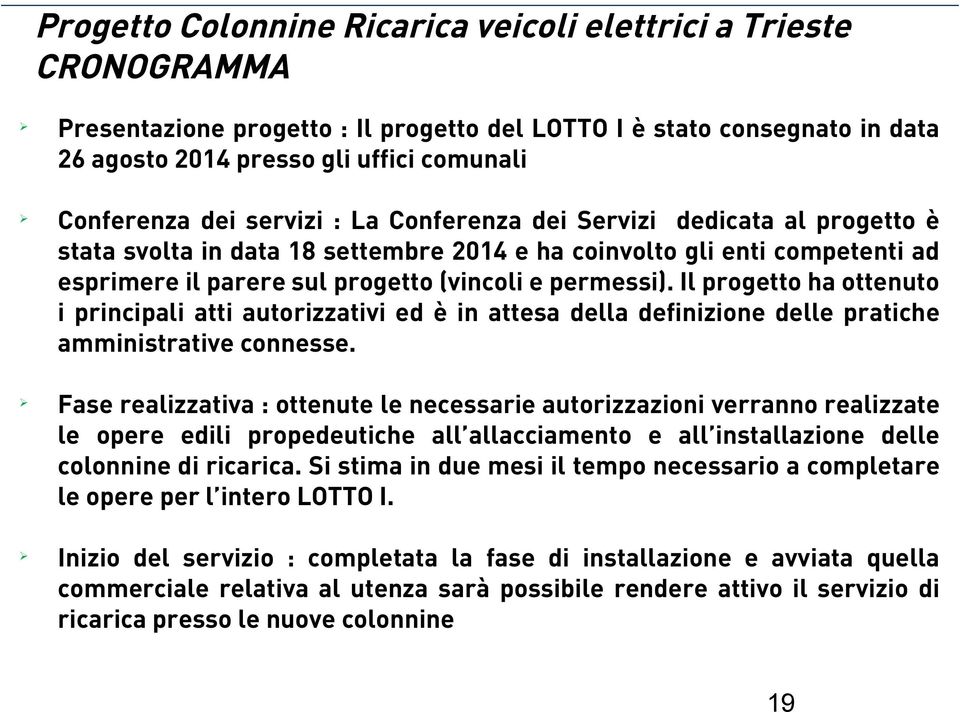 Il progetto ha ottenuto i principali atti autorizzativi ed è in attesa della definizione delle pratiche amministrative connesse.