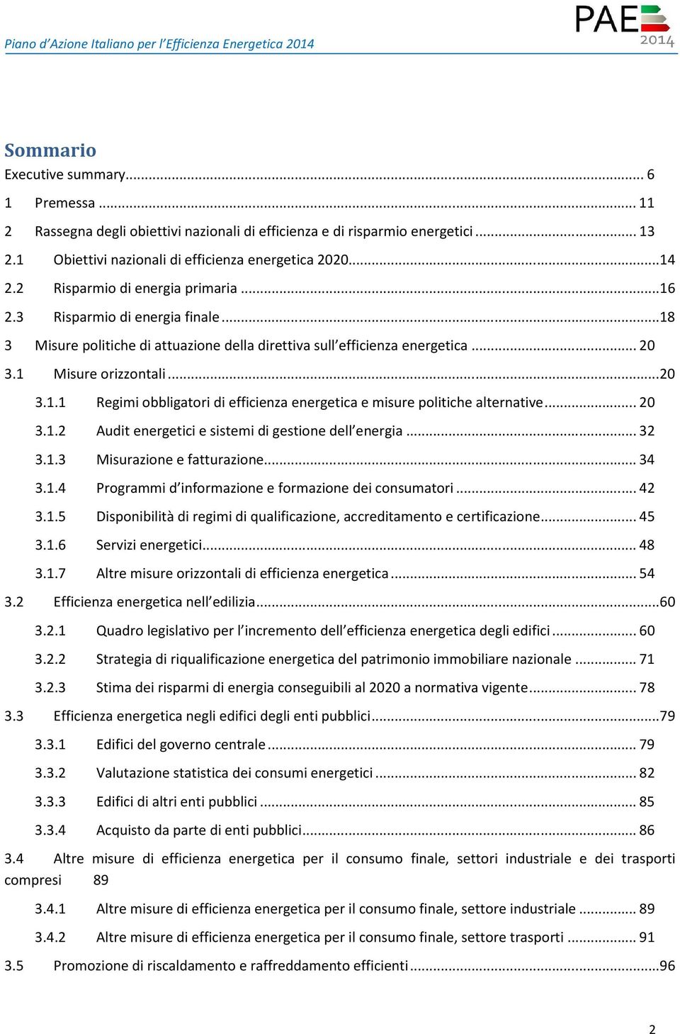 ..18 3 Misure politiche di attuazione della direttiva sull efficienza energetica...20 3.1 Misure orizzontali...20 3.1.1 Regimi obbligatori di efficienza energetica e misure politiche alternative...20 3.1.2 Audit energetici e sistemi di gestione dell energia.